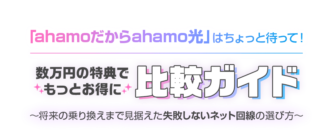 「ahamoだからahamo光」はちょっと待って！数万円の特典でもっとお得に比較ガイド～将来の乗り換えまで見据えた失敗しないネット回線の選び方～